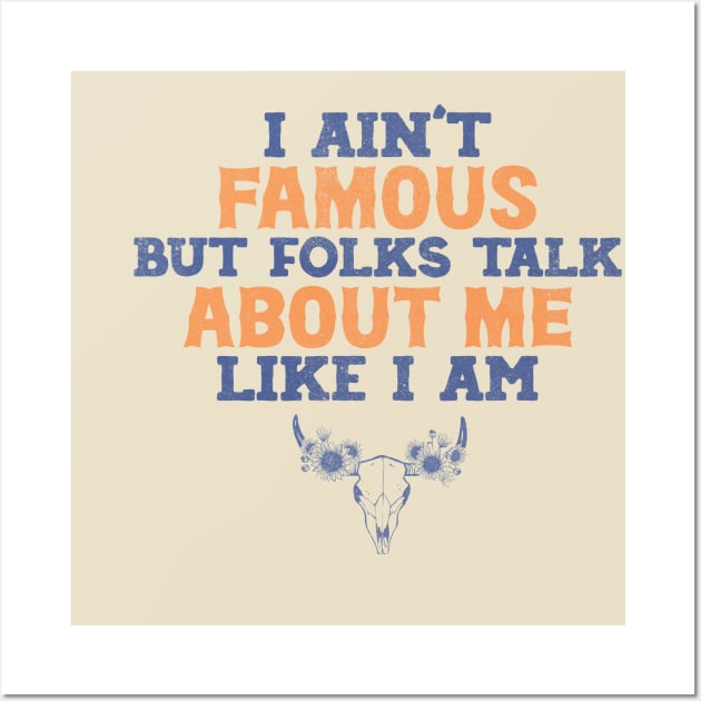 I ain't famous but folks talk about me like i am Shirt, Country Shirt, country girl shirt Wall Art by Y2KSZN